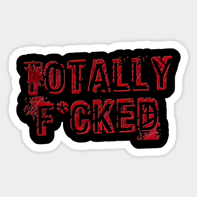 Totally F*cked Sticker by TheatreThoughts